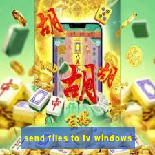 send files to tv windows